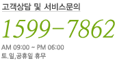 고객사담 및 서비스문의 1599-7862 AM 09:00 ~ PM 06:00 토, 일, 공휴일 휴무